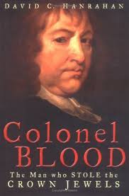 Colonel Blood: The Man Who Stole the Crown Jewels by David C. Hanrahan