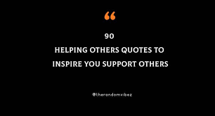 90 Helping Others Quotes To Inspire You Support Others