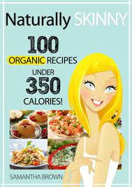 Delicious healthy 350 calorie recipes including nutritional info and weight watchers® points. Naturally Skinny 100 Organic Recipes Under 350 Calories Kindle Edition By Brown Samantha Health Fitness Dieting Kindle Ebooks Amazon Com