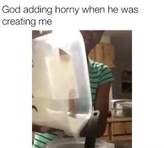 God Adding Horny When He Was Creating Me