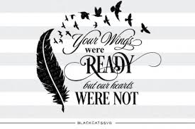 We offer two popular choices: Your Wings Were Ready But Our Hearts Were Not Feather Cricut Feather Graphic Svg Quotes