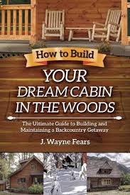 Check spelling or type a new query. How To Build Your Dream Cabin In The Woods The Ultimate Guide To Building And Maintaining A Backcountry Getaway Fears J Wayne 9781629146539 Amazon Com Books