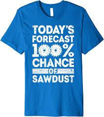Slim fit order a size up if youd like it less fitting. Amazon Com Today S Forecast Woodworking T Shirt Funny Woodworker Dad Clothing