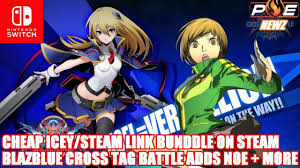 nintendo switch blazblue cross tag battle adds noel chie more cheap icey steam link bundle