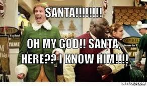 Buddy The Elf Meme Generator Santa Oh My God Here I Know Him Quote Buddy The Elf Meme Elf Movie Memes Christmas Memes Funny