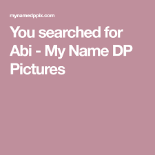 You Searched For Abi My Name Dp Pictures Names Name Pictures Pics For Dp