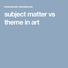 Subject Matter Vs Theme In Art Art Subjects Faculties