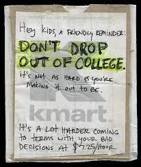 Hey Kids A Friendly Reminder Don T Drop Out Of College It S Not As Hard As You Re Making It Out To Be Post Secret College Motivation Dropping Out Of College