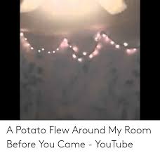 to the tune of frank ocean's thinking 'bout you a potato flew around my room before you came, excuse. 25 Best Memes About A Tornado Flew Around My Room A Tornado Flew Around My Room Memes