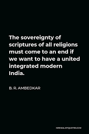 'i think there really is no shortcut to sovereignty.' B R Ambedkar Quote The Sovereignty Of Scriptures Of All Religions Must Come To An End If We Want To Have A United Integrated Modern India