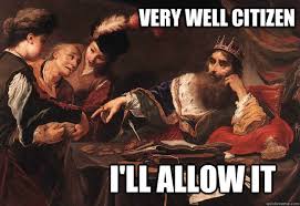 Very well citizen I'll allow it - Misc - quickmeme