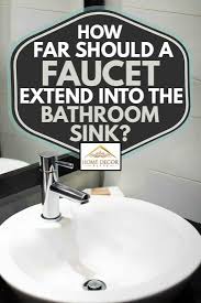 Check spelling or type a new query. How Far Should A Faucet Extend Into The Bathroom Sink Home Decor Bliss