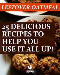 Leftover Oatmeal 25 Delicious Recipes To Help You Use It All Up New Life On A Homestead Homesteading Blog Cooked Oatmeal Recipe Recipes Healthy Oatmeal Recipes