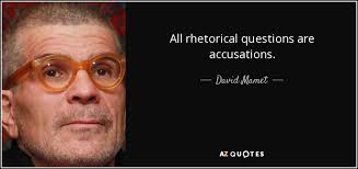 Rhetorical strategies, or devices as they are generally called, are words or word phrases that are used to convey meaning, provoke a response from a listener or reader and to persuade during communication. David Mamet Quote All Rhetorical Questions Are Accusations