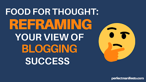 Food for thought: Reframing Your View of Blogging Success