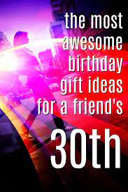 Considering he's a teen now and is very picky with presents, he said it was for sure one of his faves! 20 Gift Ideas For Your Friend S 30th Birthday Unique Gifter