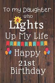 Maybe you would like to learn more about one of these? To My Daughter Who Lights Up My Life Happy 21st Birthday 21 Year Old Birthday Gift Journal Notebook Diary Unique Greeting Card Alternative Publishing Cinder Amazon De Bucher