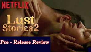 Lust Stories 2 Pre - Release Review : An Exhilarating Glimpse into Modern  Relationships - INVC