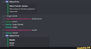 The bot supports normal speed (roughly one question a minute, to allow for some banter, discussion and other use of the channel while trivia is playing) or quickfire rounds, which are much faster! Alliancetrivia Alliance Trivia Bot Question Who Is Known As The Father Of Genetic Today At Gregor