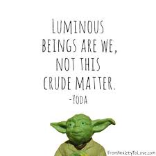Luminous Beings Are We Not This Crude Matter Yoda Yoda Quotes Star Wars Quotes Meditation Quotes