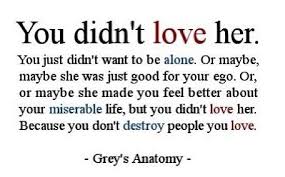 You Didn T Love Her You Don T Destroy People You Love Quotes Anatomy Quote Words Life Quotes