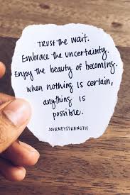 She didn't understand how it was possible, but evan had been right. Trust The Wait Embrace The Uncertainty Enjoy The Beauty Of Becoming When Noting Is Certain Anything Is Possible Motiv Hand Quotes Words Quotes New Quotes
