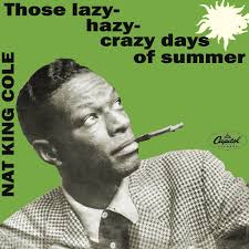 Nat King Cole and Those Lazy-Hazy-Crazy Days of Summer