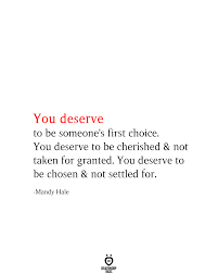 You Deserve To Be Someone S First Choice Deserve Quotes Granted Quotes You Deserve Quotes