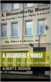 Amazon.com: A Disorderly House: My Family's Secrets, Myths and Legends  eBook : Dodson, Albert E.: חנות קינדל