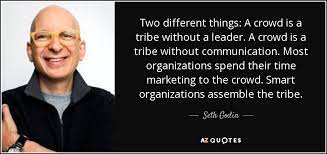 Check out best quotes by seth godin in various categories like art, change and poke the box along with images, wallpapers and posters of them. Seth Godin Quote Two Different Things A Crowd Is A Tribe Without A