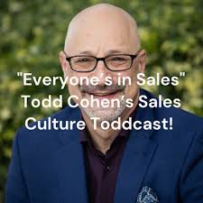 Everyone's in Sales" Todd Cohen's Sales Culture Toddcast! • A podcast