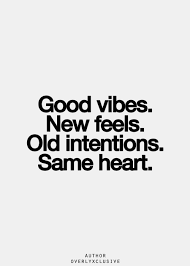 Good Vibes New Feels Old Intentions Same Heart Good Vibes Quotes Inspirational Quotes Pictures Old Quotes