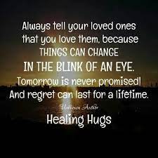 Discover and share hug your loved ones quotes. Always Tell Your Loved Ones That You Love Them Everyday Quotes Uplifting Quotes Feelings Quotes