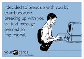 I Decided To Break Up With You By Ecard Because Breaking Up With You Via Text Message Seemed So Impersonal Breakup Ecard