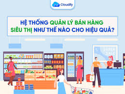 Hệ thống quản lý bán hàng siêu thị như thế nào cho hiệu quả? | Cloudify