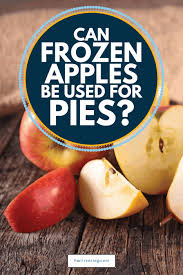 I love buying this 30 pound frozen fuji apple slices. Can Frozen Apples Be Used For Pies Forfreezing Com