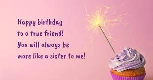 Sisters make the best friends. Always More Like A Sister Happy Birthday Wisher