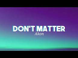 Akon Don T Matter Lyrics Tiktok Songs Youtube Akon Songs Lyrics