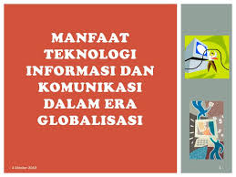 Pdf integrasi teknologi maklumat dan komunikasi serta literasi maklumat dalam pengajaran dan pembelajaran kepentingan pusat sumber sekolah. Ppt Manfaat Teknologi Informasi Dan Komunikasi Dalam Era Globalisasi Powerpoint Presentation Id 2098879