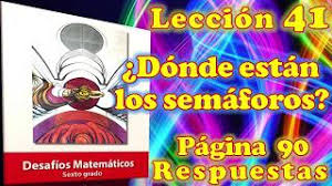 Buen día, el día de hoy vamos a resolver el desafío 62 uso de patrones página 118 del libro de matemáticas de quinto grado de primaria. Desafios Matematicos Sexto Grado Leccion 41 Pagina 90 Donde Estan Los Semaforos Youtube