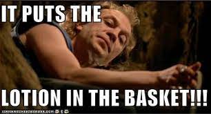 He says to her, it puts the lotion in the basket when she's done. It Puts The Lotion In The Basket Quote Basket Poster