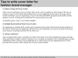A thoughtful cover letter adds color to your accomplishments, tells the prospective employer why you're right for their specific job, and gives a better sense of you and your personality. Fashion Brand Manager Cover Letter