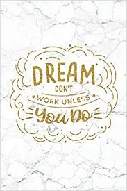 Trust quotes dreams don t work unless you do monthly motto. Dream Don T Work Unless You Do 100 Motivational Quotes Inside Inspirational Thoughts For Every Day Lined Notebook 100 Pages Gold White Marble Premium Soft Cover Amazon De Rainny Harison Fremdsprachige Bucher
