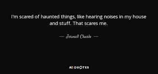 Check spelling or type a new query. Jermell Charlo Quote I M Scared Of Haunted Things Like Hearing Noises In My