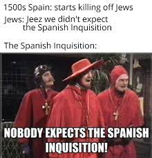 Amongst our weaponry are such diverse elements as: Nobody Ever Expects The Spanish Inquisition Antimeme