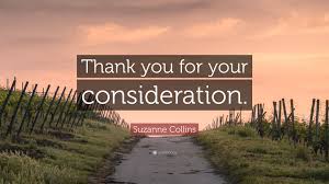 Suzanne Collins Quote: “Thank you for your consideration.”