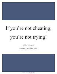If You Re Not Cheating You Re Not Trying Picture Quotes