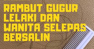 Rambut gugur selepas bersalin adalah perkara biasa yang dihadapi oleh kebanyakan wanita. Cara Hilangkan Rambut Gugur Lelaki Dan Wanita Selepas Bersalin Umi Nazrah