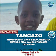 Tangazo la kupotea kwa Mtoto* Majina *DERICK DAVIS SINGO* ANAKO ISHI NI  MANGAMBA- KARIBU NA AIRPORT MTWARA