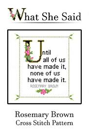 Amazon Com Rosemary Brown Quote Easy Cross Stitch Pattern Until All Of Us Have Made It None Of Us Have Made It Ebook Stitches What She Said Books